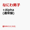 26位：【先着特典】+Alpha (通常盤)(『+Alpha』クリアソロカード(メンバーソロ7種セット)) [ なにわ男子 ]