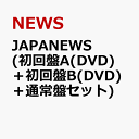 10位：JAPANEWS (初回盤A(DVD)＋初回盤B(DVD)＋通常盤セット) [ NEWS ]