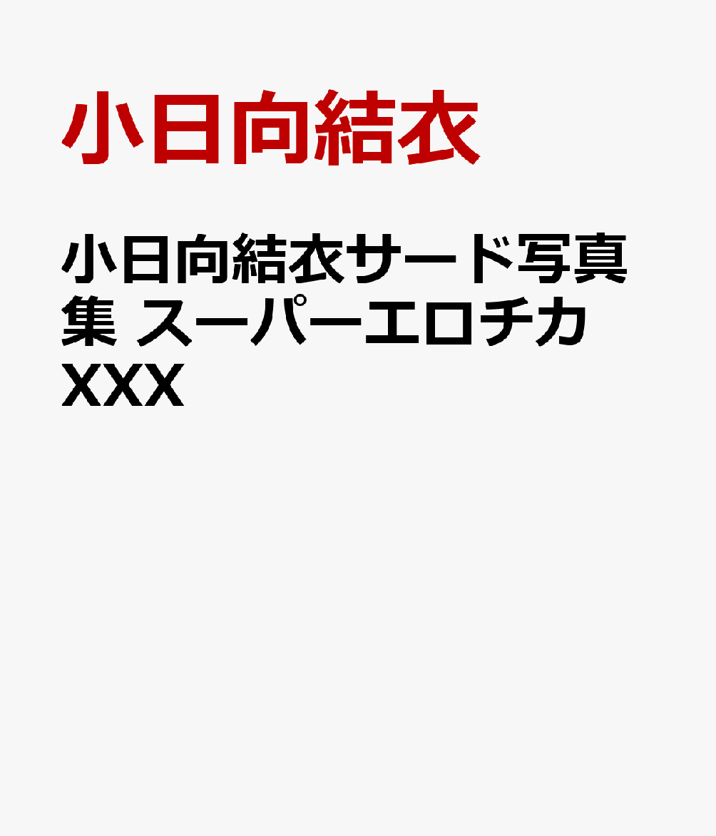 小日向結衣サード写真集　スーパーエロチカXXX [ 小日向結衣 ]