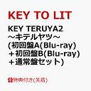 【先着特典】KEY TERUYA2 ～キテルヤツ～(初回盤A(Blu-ray)＋初回盤B(Blu-ray)＋通常盤セット)(クリアファイル(A4)+ステッカーシート(A5)+フォトカード(A6)) [ KEY TO LIT ]